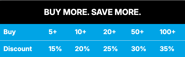 Buy more, save more – 5+ 15%, 10+ 20%, 20+ 25%, 50+ 30%, 100+ 35% off